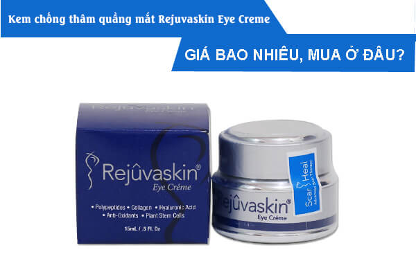 Giá kem chống thâm quầng mắt Rejuvaskin Eye Creme bao nhiêu? Mua chính hãng ở đâu?